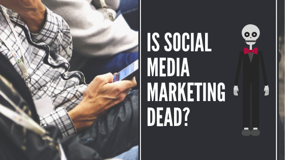 Is Social Media Marketing Dead