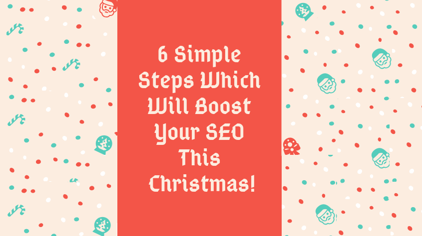 6 Simple Steps Which Will Boost Your SEO This Christmas!
