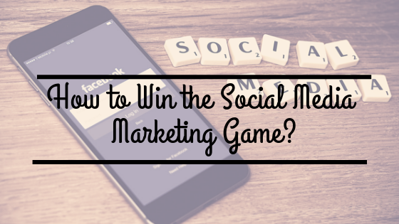 How to Win the Social Media Marketing Game?