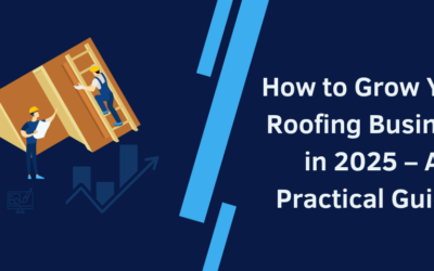 How to Grow Your Roofing Business in 2025 – A Practical Guide 