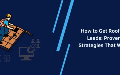 How to Get Roofing Leads: Proven Strategies That Work