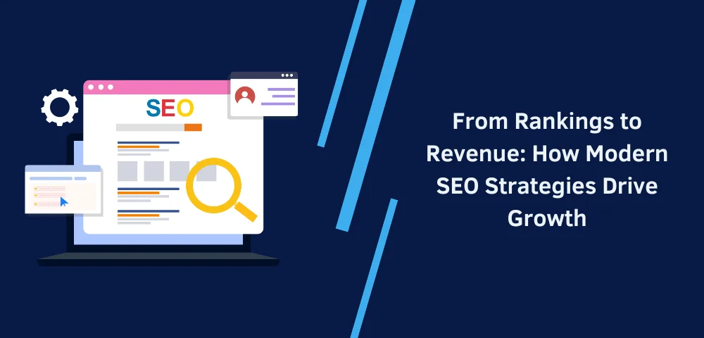 From Rankings to Revenue: How Modern SEO Strategies Drive Growth