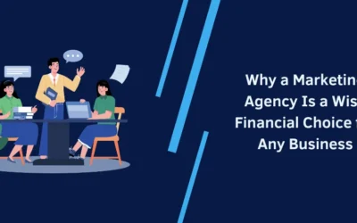 Why a Marketing Agency Is a Wise Financial Choice for Any Business