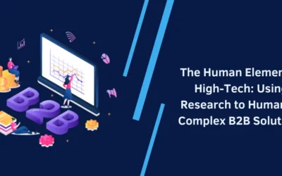 The Human Element in High-Tech: Using Research to Humanize Complex B2B Solutions