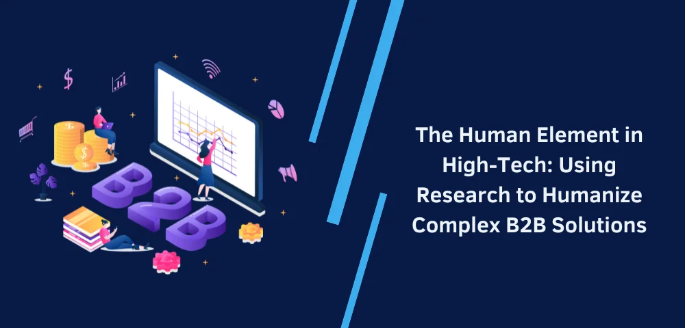 The Human Element in High-Tech Using Research to Humanize Complex B2B Solutions